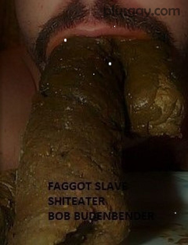 BOB BUDENBENDER shiteater faggot slave eating shit